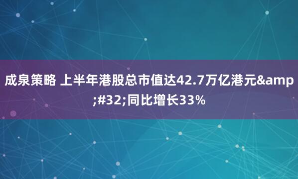 成泉策略 上半年港股总市值达42.7万亿港元&#32;同比增长33%